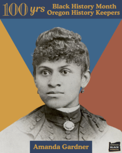 Historic black-and-white portrait of Amanda Gardner on a geometric background, with text celebrating 100 years of Black History Month and Oregon History Keepers.