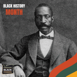 1800's black and white portrait of a Black man in a suit with "Black History Month" text and an Oregon Black Pioneers logo in the corner.