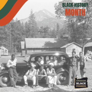 A group of Black men poses by a vintage car in front of rustic cabins with a mountain in the background. Text reads "Black History Month" and “Oregon Black Pioneers.”.