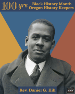 Black-and-white portrait of Rev. Daniel G. Hill in a coat, with text celebrating 100 years of Black History Month Oregon History Keepers.