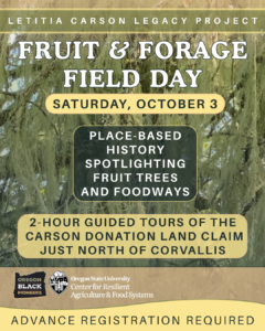 Fruit & Forage Field Day event flyer with date, location, activities, and registration info. Hosted by Oregon State University and Oregon Black Pioneers. Curious about what the Letitia Carson Legacy Project is doing for the fall? Find out at this engaging community event!.